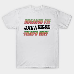 BECAUSE I'M JAVANESE : THATS WHY T-Shirt